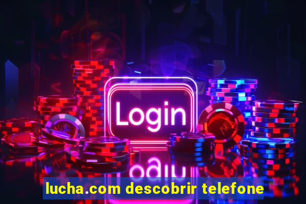 lucha.com descobrir telefone